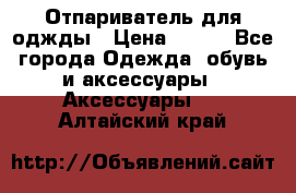 Отпариватель для оджды › Цена ­ 700 - Все города Одежда, обувь и аксессуары » Аксессуары   . Алтайский край